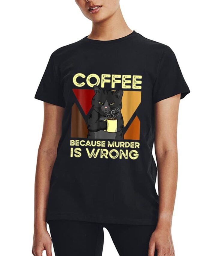 Coffee Because Murder Is Wrong Black Cat With Coffee Mug Fun Women T-Shirt