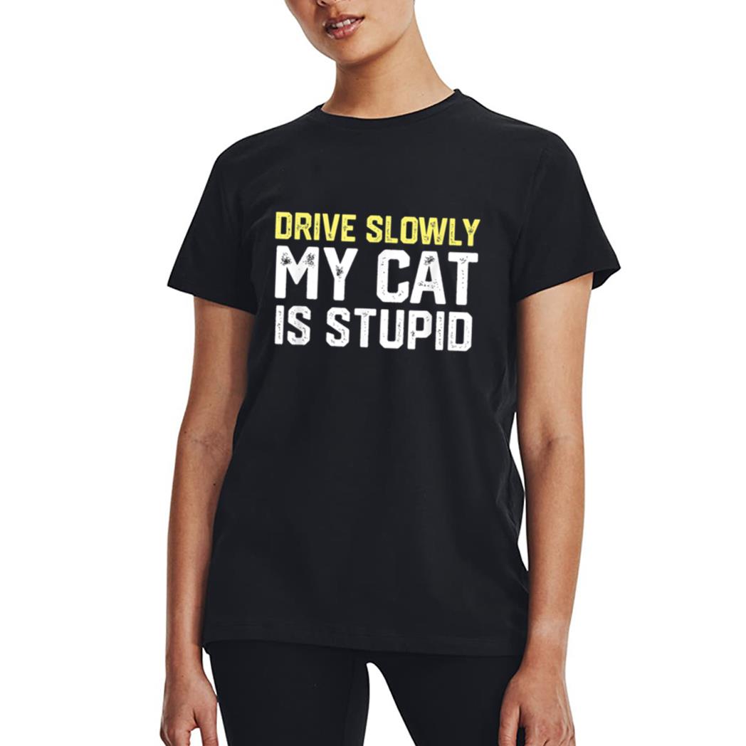 Drive Slowly My Cat Is Stupid Funny Cat Lover Joke Women T-Shirt