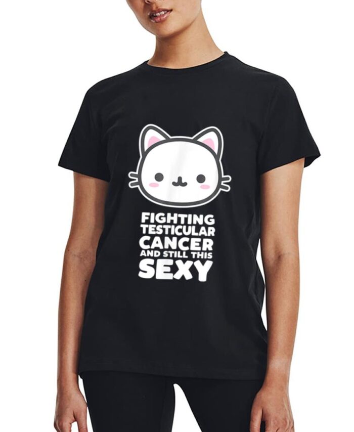 Fighting Esticular Cancer Still His Sexy Quote Cute Cat Women T-Shirt
