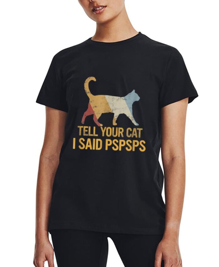 Funny Meow Cat Shirt Retro Tell Your Cat I Said Pspsps Women T-Shirt