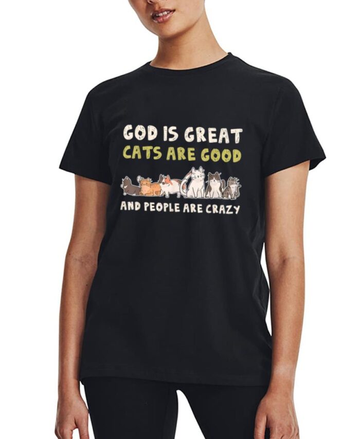God Is Great Cats Are Good People Are Crazy Women T-Shirt