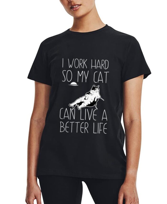 I Work Hard So My Cat Can Have A Better Life Cat Lover Gift Women T-Shirt