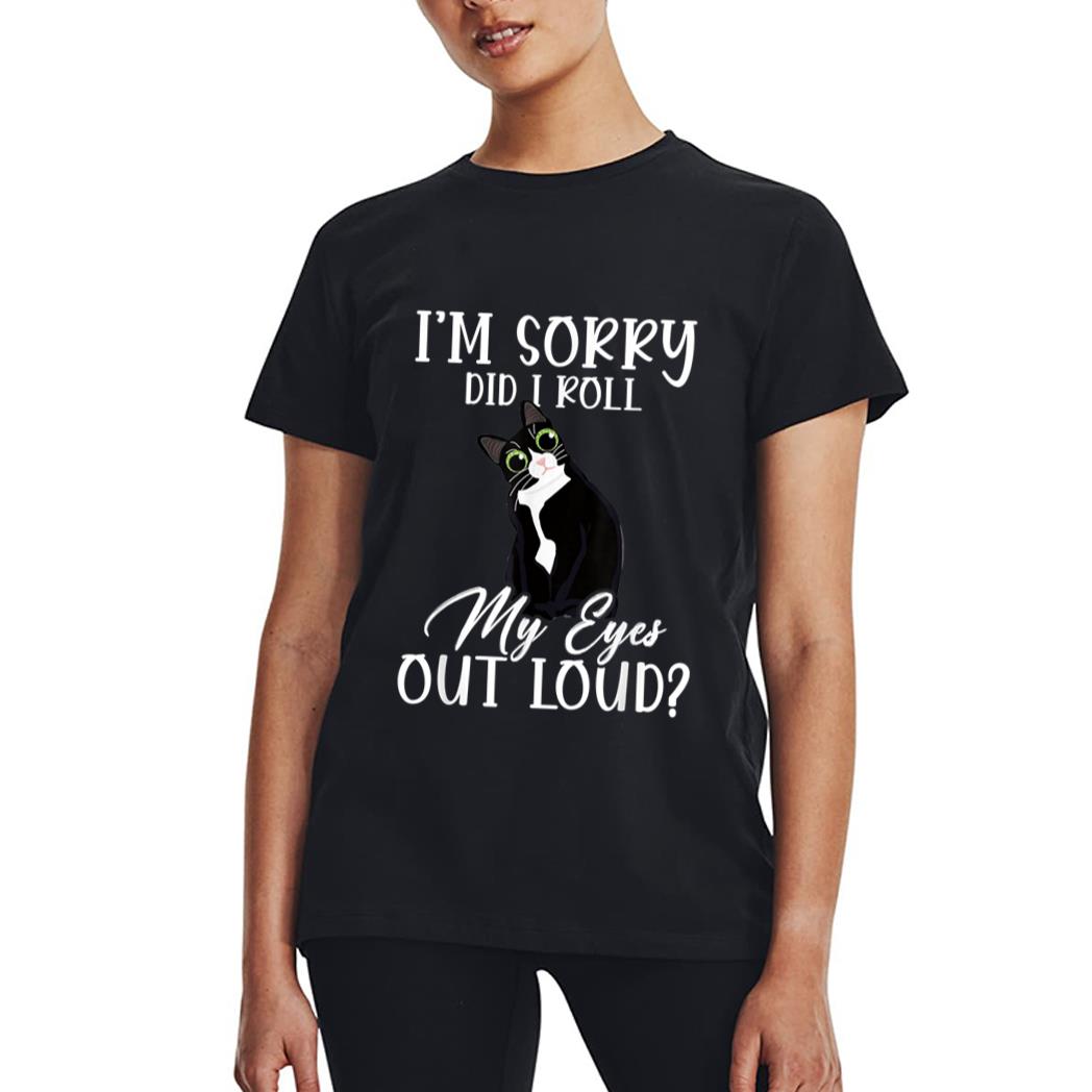 I'm Sorry Did I Roll My Eyes Out Loud Cat Tuxedo Sarcastic Women T-Shirt