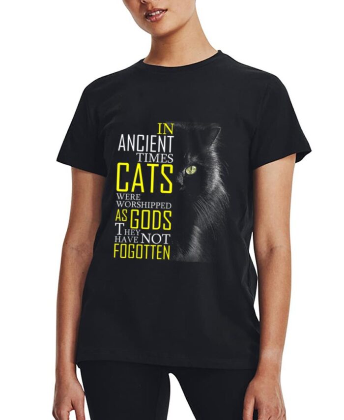 In Ancient Imes Cats Were Worshipped As Gods Cat Women T-Shirt