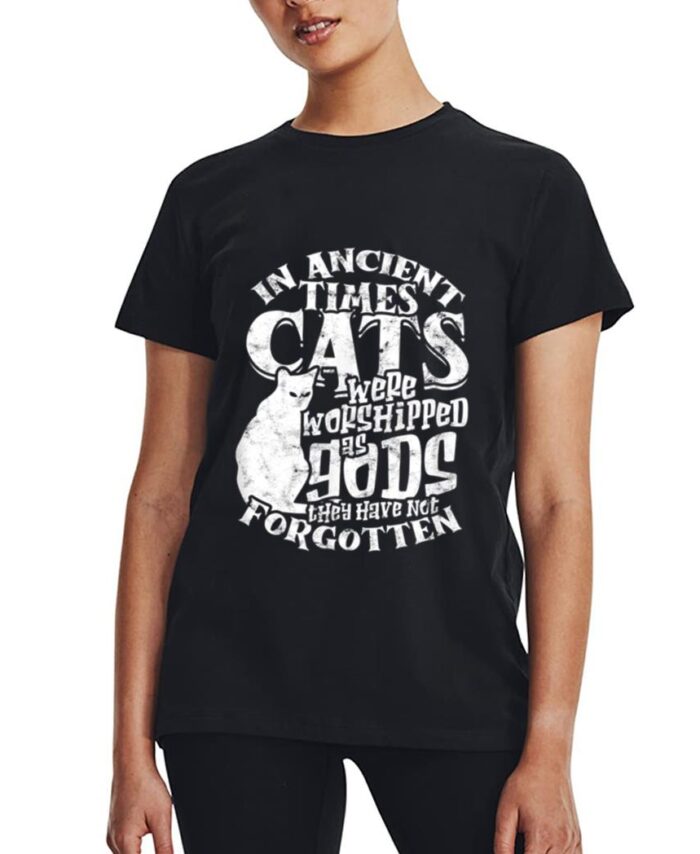 In ancient times Cats were worshipped as gods they have not Women T-Shirt