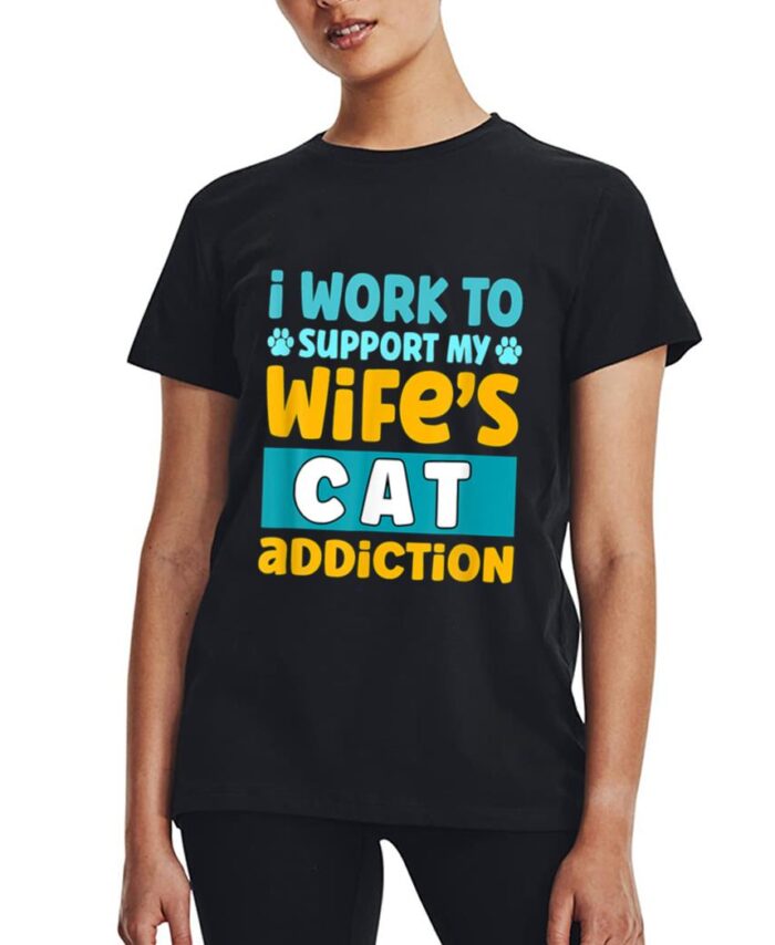 Mens I Work O Support My Wife S Cat Addiction Women T-Shirt