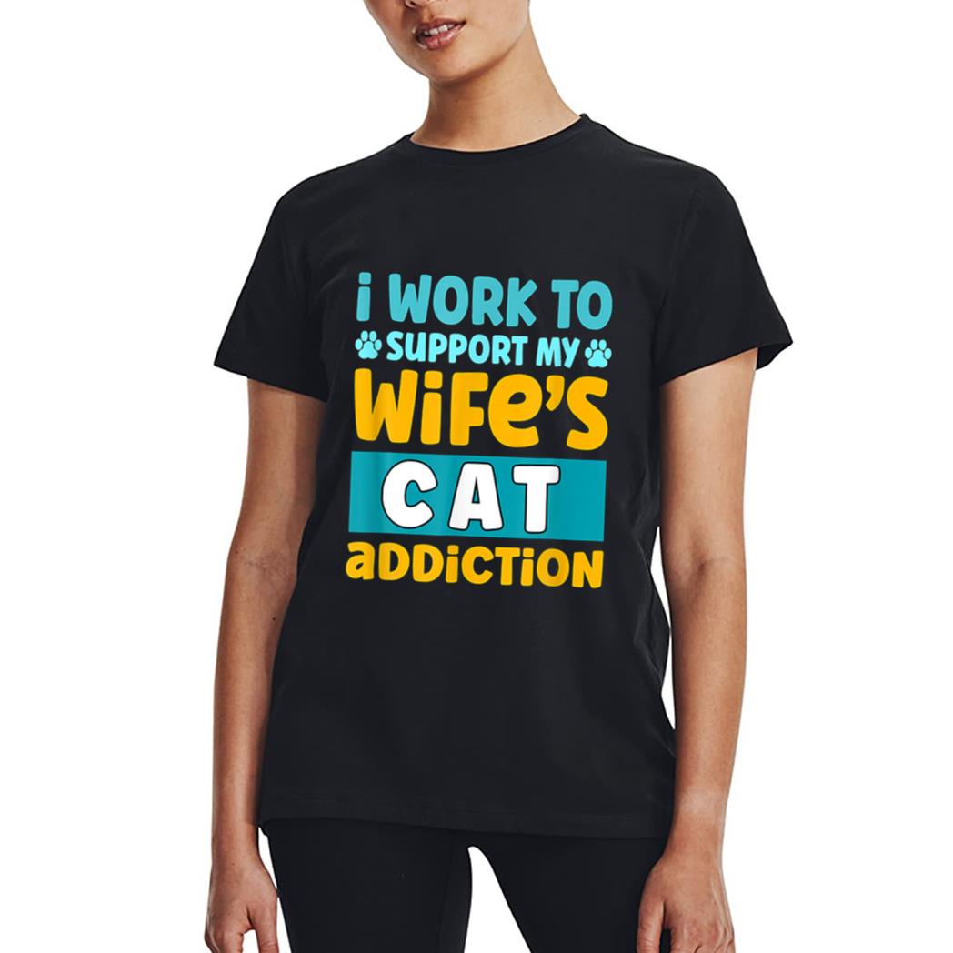 Mens I Work O Support My Wife S Cat Addiction Women T-Shirt