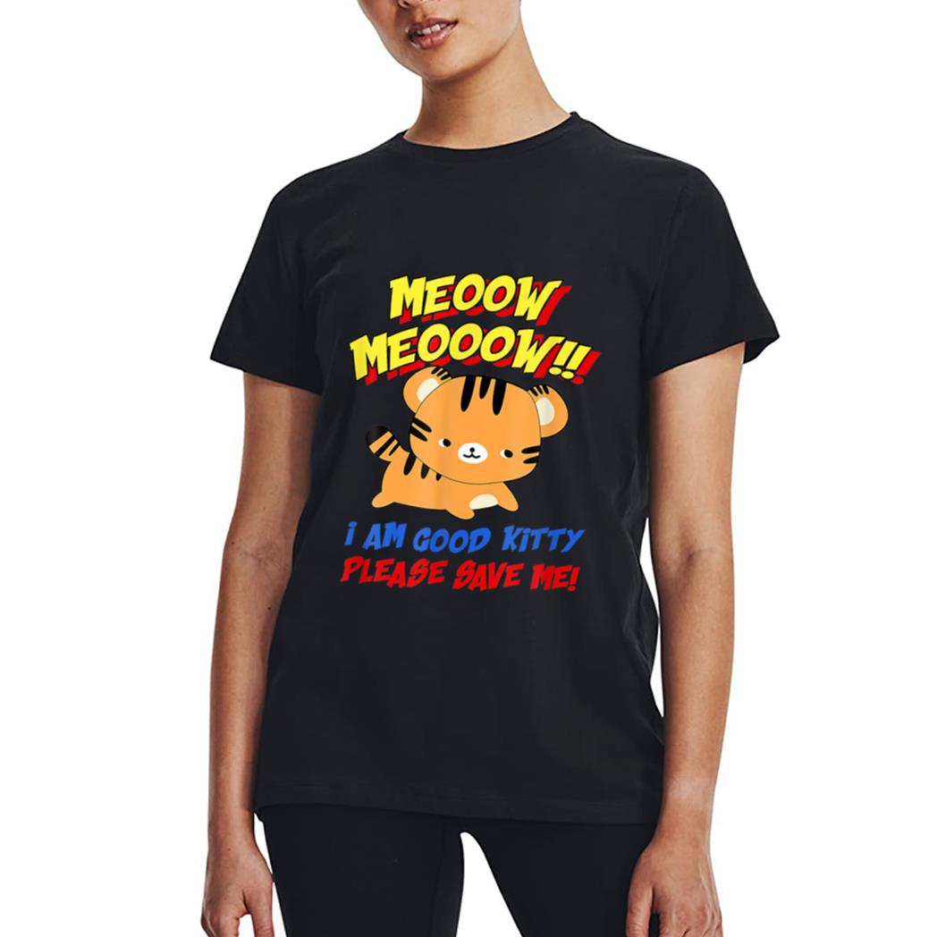 Meow Meow I Am Good Kitty Please Save Me Kitty Cat Lover Women T-Shirt