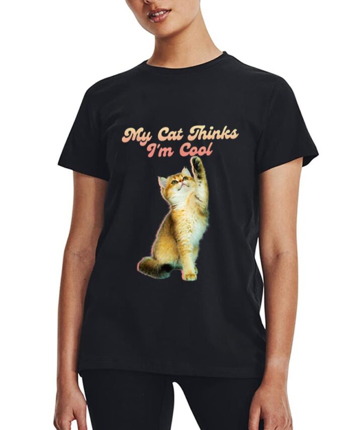 My Cat Thinks I'm Cool Funny Joke Hilarious Saying Quote Cat Women T-Shirt