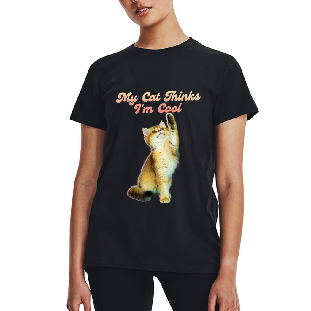 My Cat Thinks I'm Cool Funny Joke Hilarious Saying Quote Cat Women T-Shirt