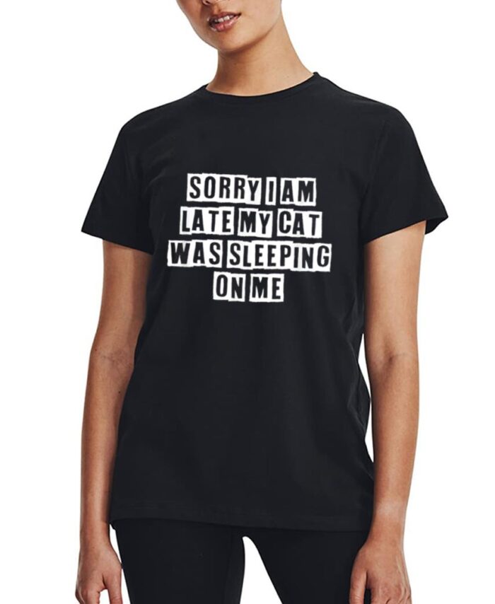 Sarcastic Idea Quotes Funny Sorry I Am Late My Cat Was Women T-Shirt