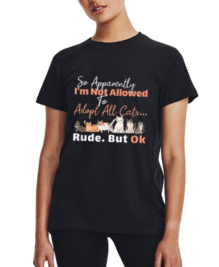 So Apparently I'm Not Allowed To Adopt All The Cats Women T-Shirt
