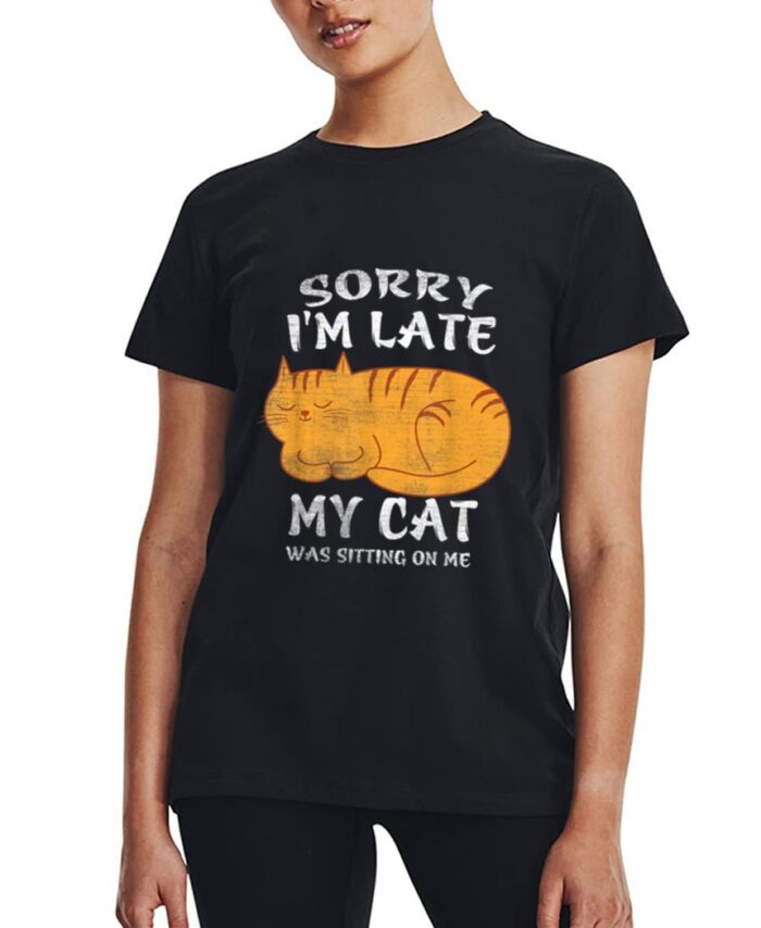 Sorry I'm Late My Cat Was Sitting On Me Funny Cat Lover Women T-Shirt